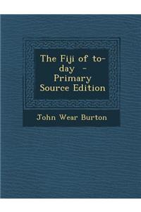 The Fiji of To-Day - Primary Source Edition