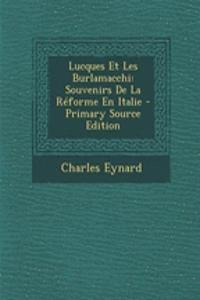 Lucques Et Les Burlamacchi: Souvenirs de La Reforme En Italie - Primary Source Edition