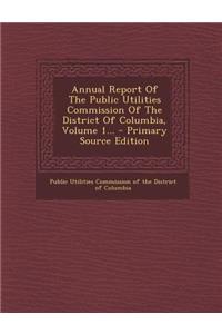 Annual Report of the Public Utilities Commission of the District of Columbia, Volume 1...