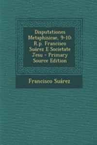 Disputationes Metaphisicae, 9-10: R.P. Francisco Suarez E Societate Jesu - Primary Source Edition