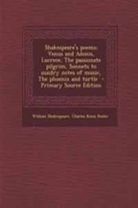 Shakespeare's Poems; Venus and Adonis, Lucrece, the Passionate Pilgrim, Sonnets to Sundry Notes of Music, the Phoenix and Turtle