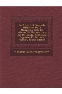 Bref Récit Et Succincte Narration De La Navigation Faite En Mdxxxv Et Mdxxxvi, Aux Îles De Canada, Hochelaga, Saguenay Et Autres