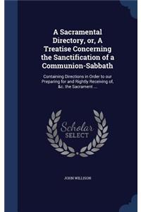 Sacramental Directory, or, A Treatise Concerning the Sanctification of a Communion-Sabbath