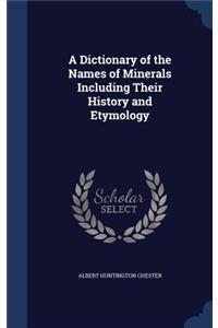 A Dictionary of the Names of Minerals Including Their History and Etymology