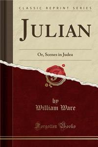 Julian: Or, Scenes in Judea (Classic Reprint)