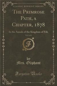 The Primrose Path, a Chapter, 1878, Vol. 3 of 3: In the Annals of the Kingdom of Fife (Classic Reprint)