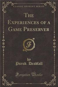 The Experiences of a Game Preserver (Classic Reprint)