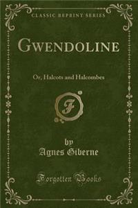 Gwendoline: Or, Halcots and Halcombes (Classic Reprint)