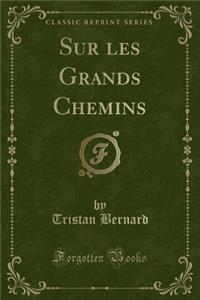 Sur Les Grands Chemins (Classic Reprint)