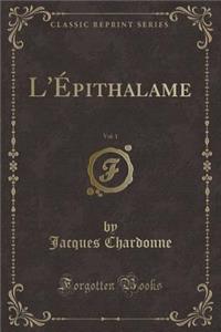 L'Ã?pithalame, Vol. 1 (Classic Reprint)