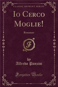 IO Cerco Moglie!: Romanzo (Classic Reprint)