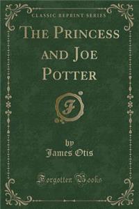 The Princess and Joe Potter (Classic Reprint)