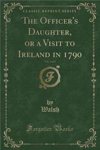 The Officer's Daughter, or a Visit to Ireland in 1790, Vol. 2 of 4 (Classic Reprint)