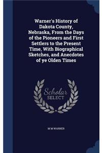 Warner's History of Dakota County, Nebraska, From the Days of the Pioneers and First Settlers to the Present Time, With Biographical Sketches, and Anecdotes of ye Olden Times