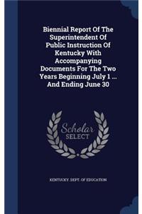 Biennial Report Of The Superintendent Of Public Instruction Of Kentucky With Accompanying Documents For The Two Years Beginning July 1 ... And Ending June 30