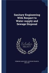 Sanitary Engineering with Respect to Water-Supply and Sewage Disposal