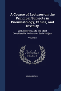 A Course of Lectures on the Principal Subjects in Pneumatology, Ethics, and Divinity