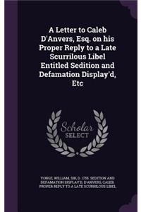 A Letter to Caleb D'Anvers, Esq. on his Proper Reply to a Late Scurrilous Libel Entitled Sedition and Defamation Display'd, Etc