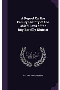 A Report On the Family History of the Chief Clans of the Roy Bareilly District