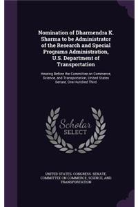 Nomination of Dharmendra K. Sharma to be Administrator of the Research and Special Programs Administration, U.S. Department of Transportation