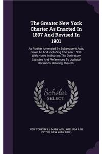 The Greater New York Charter as Enacted in 1897 and Revised in 1901