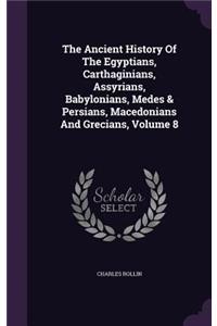 Ancient History Of The Egyptians, Carthaginians, Assyrians, Babylonians, Medes & Persians, Macedonians And Grecians, Volume 8