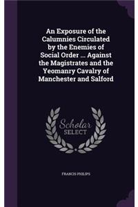 Exposure of the Calumnies Circulated by the Enemies of Social Order ... Against the Magistrates and the Yeomanry Cavalry of Manchester and Salford