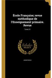 École Française; revue méthodique de l'Enseignement primaire. Revue; Tome 21