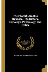 The Peanut (Arachis Hypogea)--its History, Histology, Physiology, and Utility