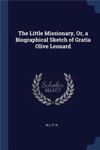The Little Missionary, Or, a Biographical Sketch of Gratia Olive Leonard