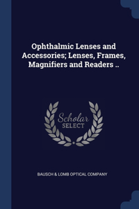 Ophthalmic Lenses and Accessories; Lenses, Frames, Magnifiers and Readers ..