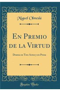 En Premio de la Virtud: Drama En Tres Actos Y En Prosa (Classic Reprint)