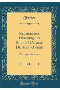 Recherches Historiques Sur Le Dï¿½canat de Saint-Andrï¿½: Piï¿½ces Justificatives (Classic Reprint)