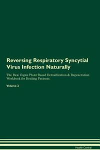 Reversing Respiratory Syncytial Virus Infection Naturally the Raw Vegan Plant-Based Detoxification & Regeneration Workbook for Healing Patients. Volume 2