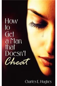 How to Get a Man that Doesn't Cheat