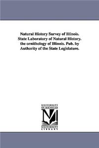 Natural History Survey of Illinois. State Laboratory of Natural History. the ornithology of Illinois. Pub. by Authority of the State Legislature.