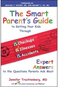 Smart Parent's Guide to Getting Your Kids Through Checkups, Illnesses, and Accidents