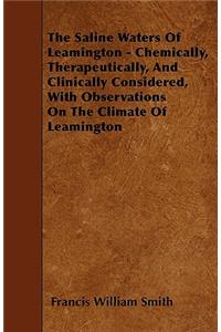 The Saline Waters Of Leamington - Chemically, Therapeutically, And Clinically Considered, With Observations On The Climate Of Leamington