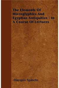 The Elements Of Hieroglyphics And Egyptian Antiquities - In A Course Of Lectures