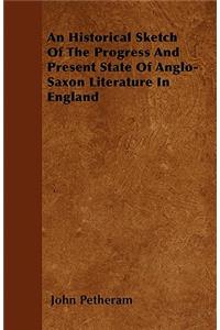 An Historical Sketch Of The Progress And Present State Of Anglo-Saxon Literature In England