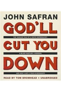 God'll Cut You Down: The Tangled Tale of a White Supremacist, a Black Hustler, a Murder, and How I Lost a Year in Mississippi