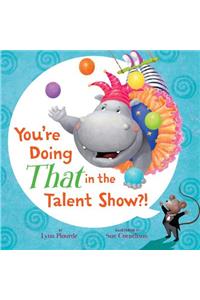 You're Doing THAT in the Talent Show?!