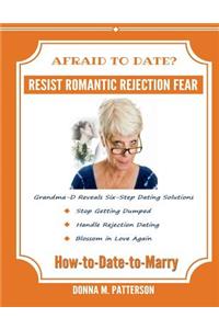 How to Date to Marry -- It Starts with a Plan: Grandma-D Reveals Six Powerful Dating Skills to Stop Romantic Rejection to Smoothly Bridge the Journey from Selection Thru Dating Into Marriage. Handling Dating Rejection Is Now Made Easy.