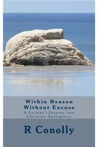 Within Reason Without Excuse: A Layman's Journey into Christian Apologetics