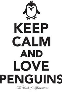 Keep Calm Love Penguins Workbook of Affirmations Keep Calm Love Penguins Workbook of Affirmations: Bullet Journal, Food Diary, Recipe Notebook, Planner, to Do List, Scrapbook, Academic Notepad