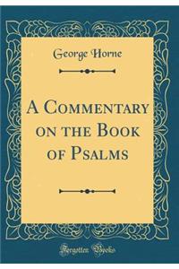 A Commentary on the Book of Psalms (Classic Reprint)