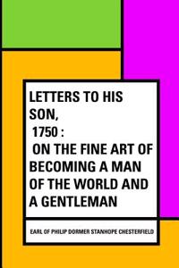 Letters to His Son, 1750: On the Fine Art of Becoming a Man of the World and a Gentleman