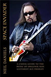 Space Invader - A Casual Guide To The Music Of Original KISS Guitarist Ace Frehley