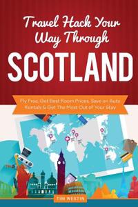 Travel Hack Your Way Through Scotland: Fly Free, Get Best Room Prices, Save on Auto Rentals & Get the Most Out of Your Stay