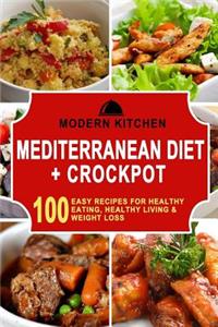 Mediterranean Diet + Crockpot: 100 Easy Recipes for Healthy Eating, Healthy Living, & Weight Loss